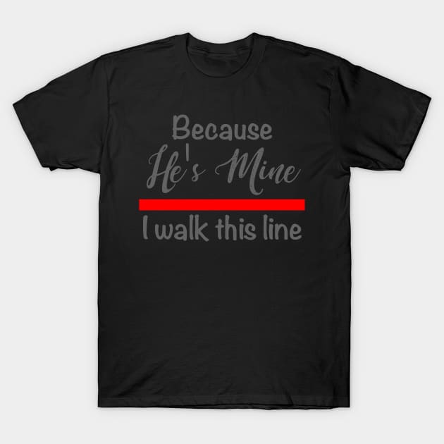 Firefighter Wife Because He's Mine I Walk This Line T-Shirt by bluelinemotivation